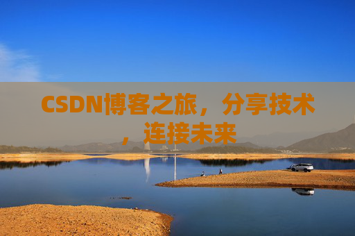 CSDN博客之旅，分享技术，连接未来